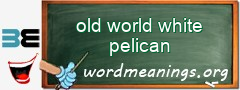 WordMeaning blackboard for old world white pelican